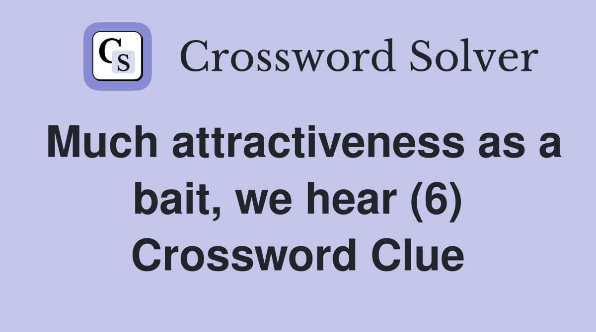 Much attractiveness as a bait, we hear (6) Crossword Clue