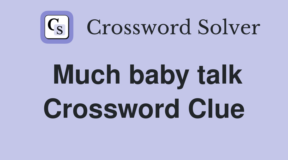 Much baby talk Crossword Clue