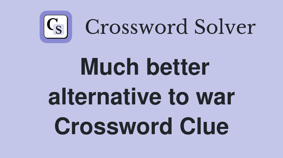 Much better alternative to war Crossword Clue