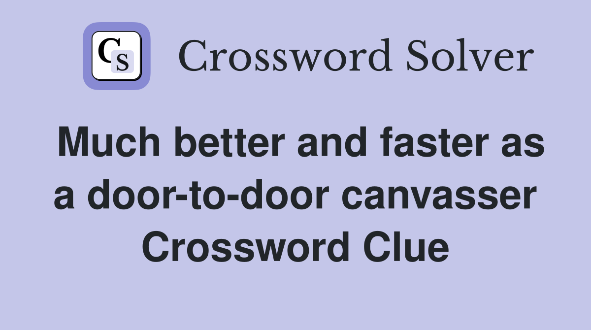 Much better and faster as a door-to-door canvasser Crossword Clue
