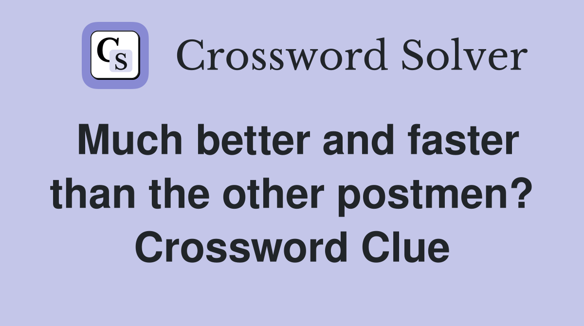 Much better and faster than the other postmen? Crossword Clue