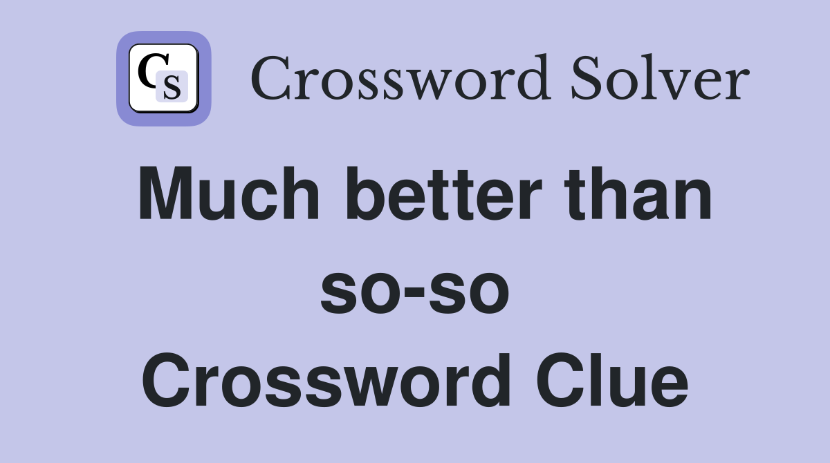 Much better than so-so Crossword Clue