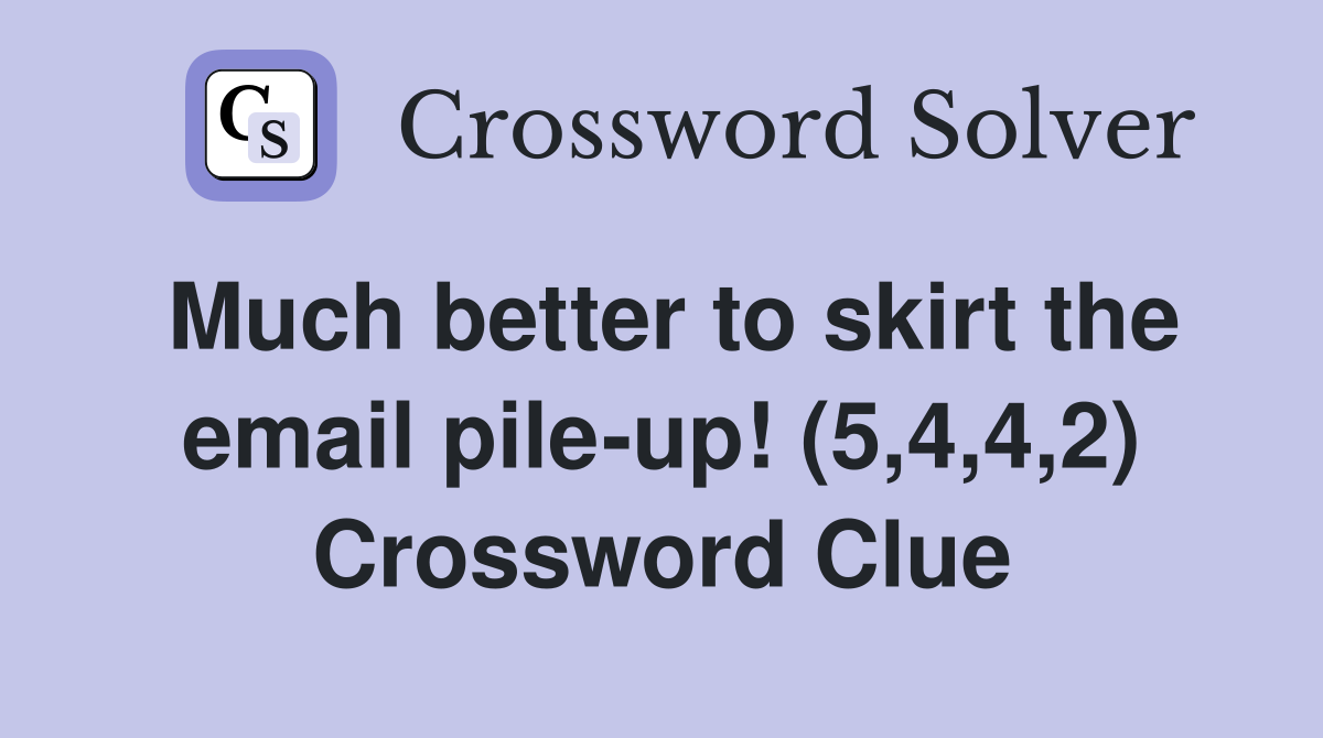 Much better to skirt the email pile-up! (5,4,4,2) Crossword Clue