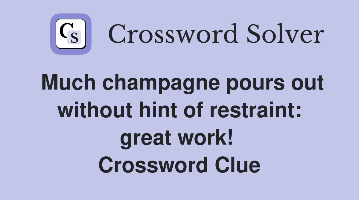 Much champagne pours out without hint of restraint: great work!  Crossword Clue