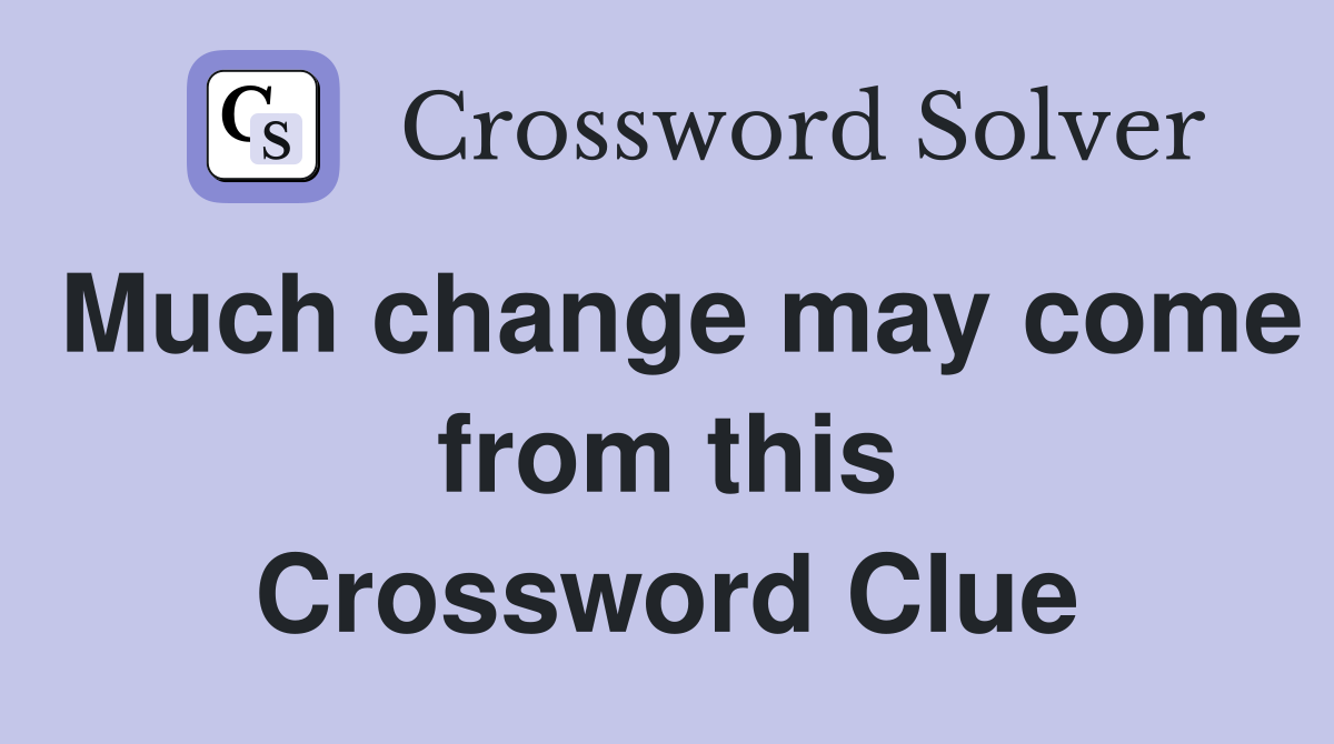 Much change may come from this Crossword Clue