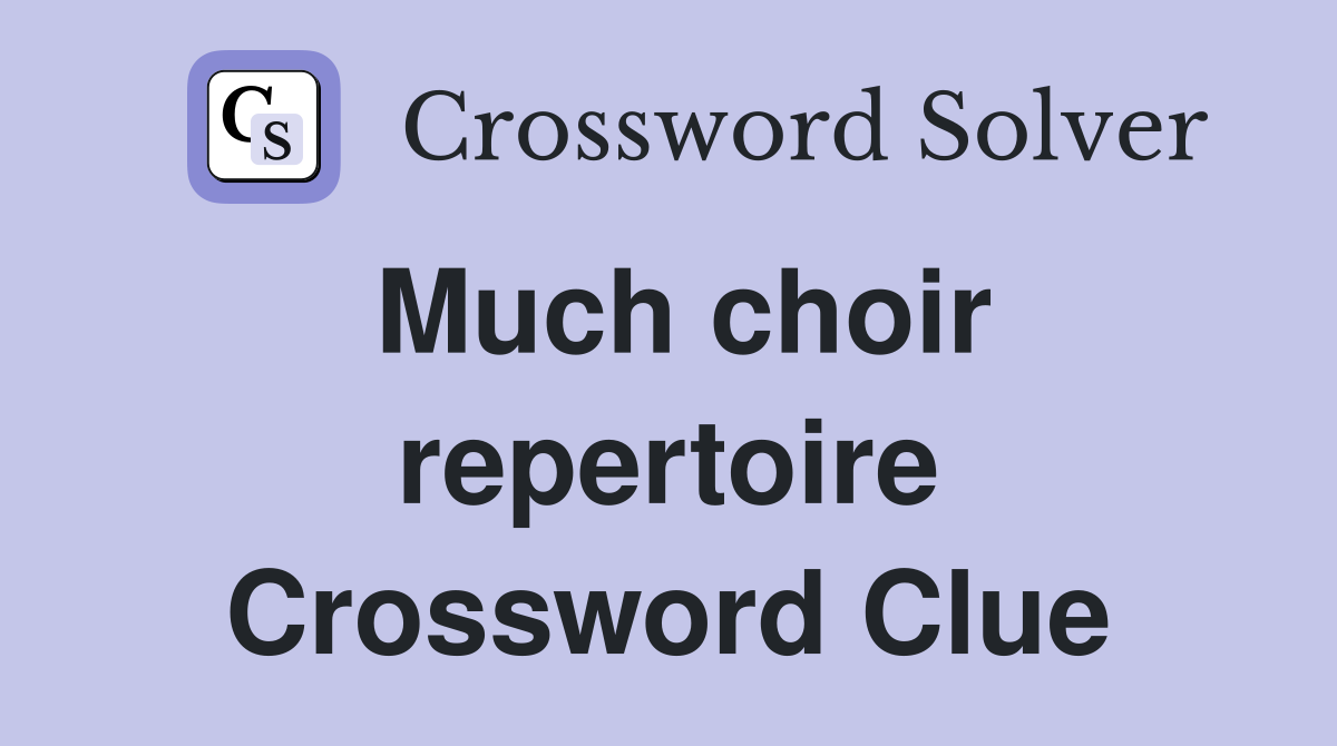 Much choir repertoire Crossword Clue