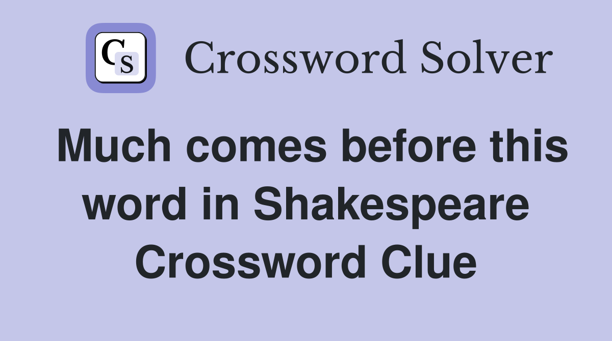 Much comes before this word in Shakespeare Crossword Clue