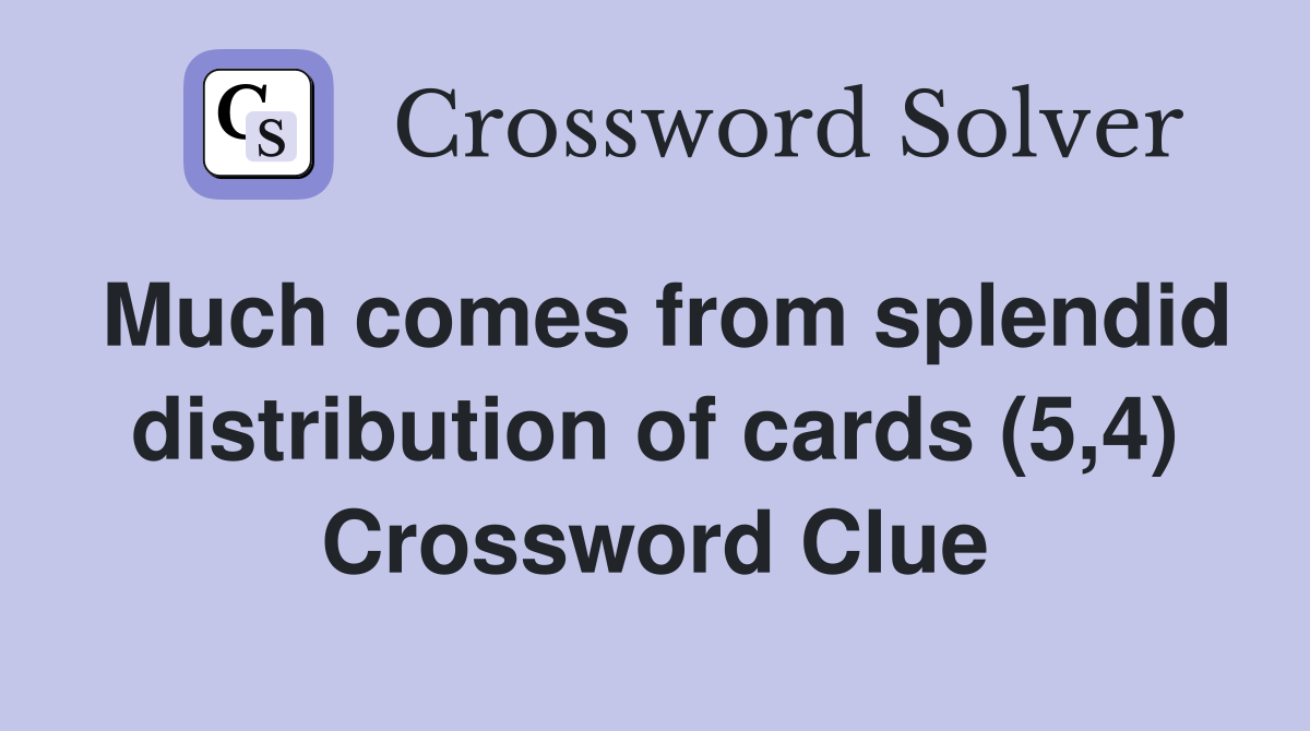 Much comes from splendid distribution of cards (5,4) Crossword Clue