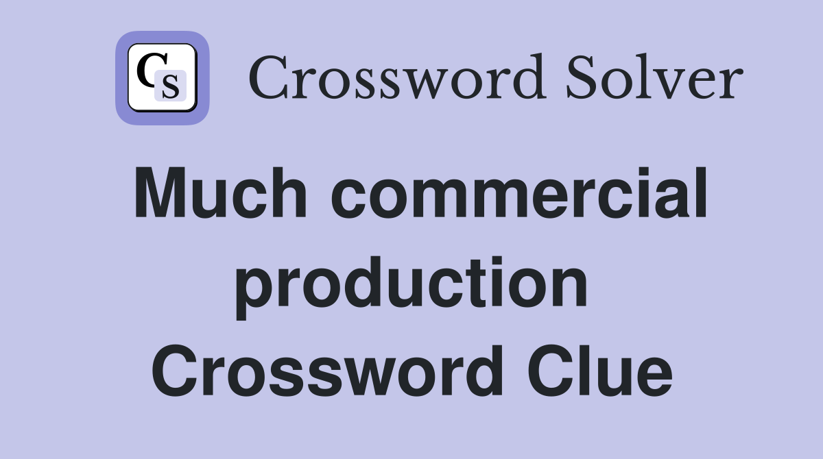 Much commercial production Crossword Clue