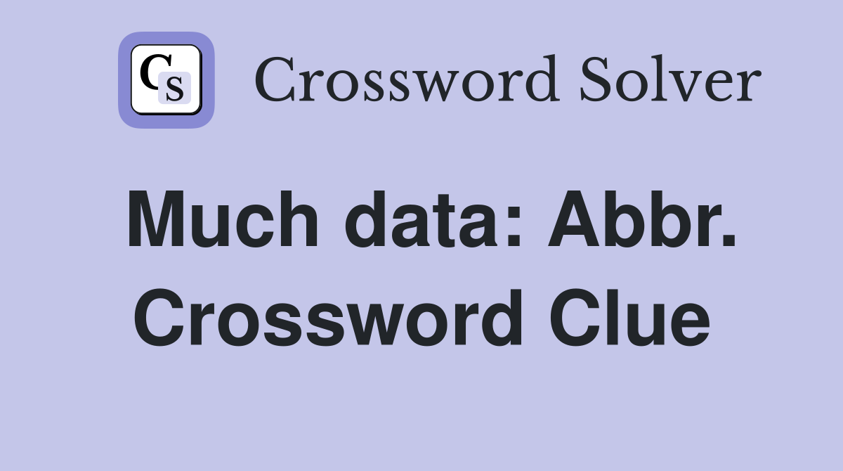 Much data: Abbr. Crossword Clue