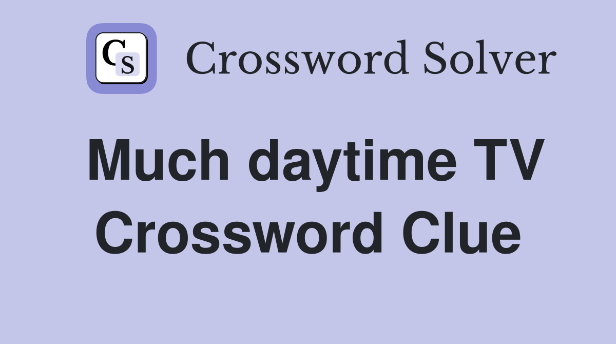 Much daytime TV Crossword Clue