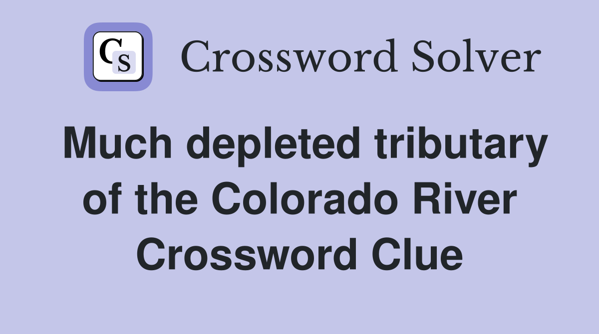 Much depleted tributary of the Colorado River Crossword Clue