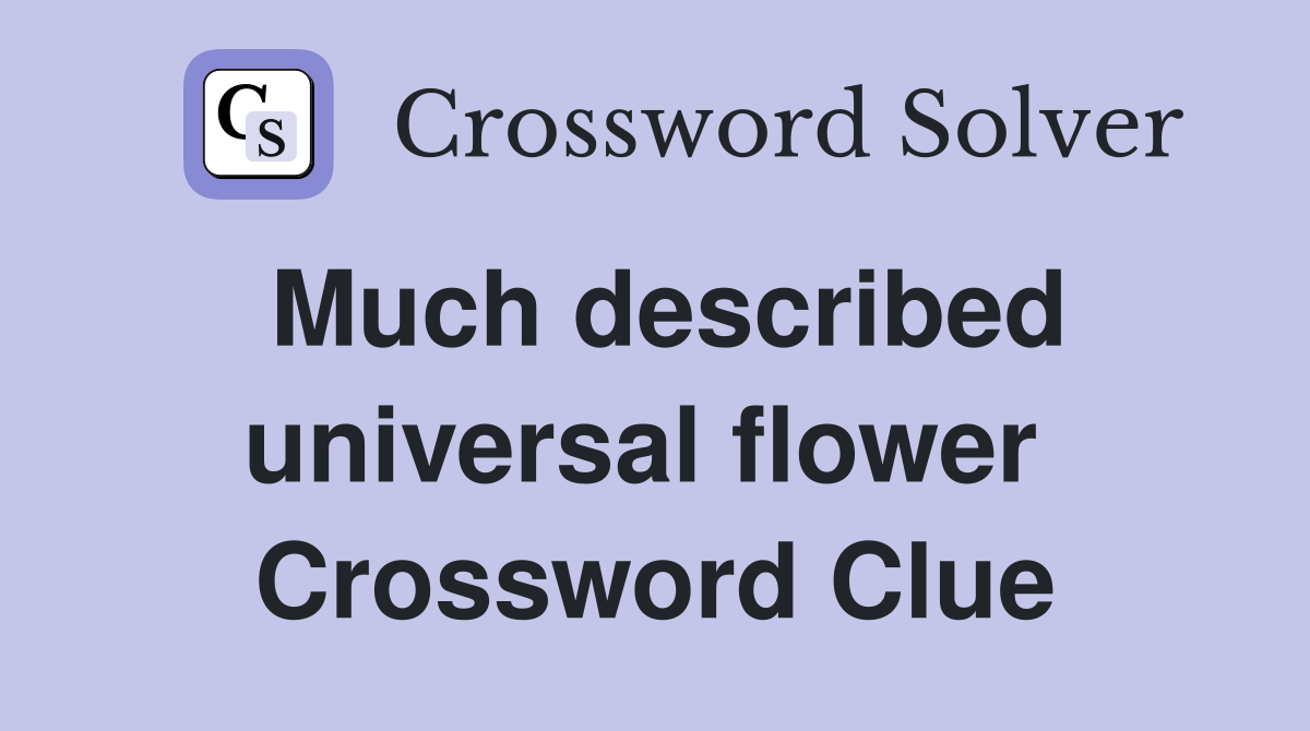 Much described universal flower  Crossword Clue
