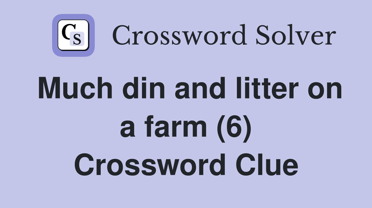 Much din and litter on a farm (6) Crossword Clue