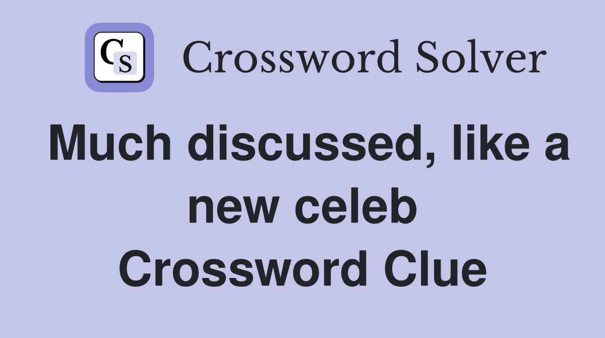 Much discussed, like a new celeb Crossword Clue