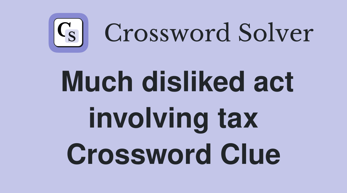 Much disliked act involving tax Crossword Clue