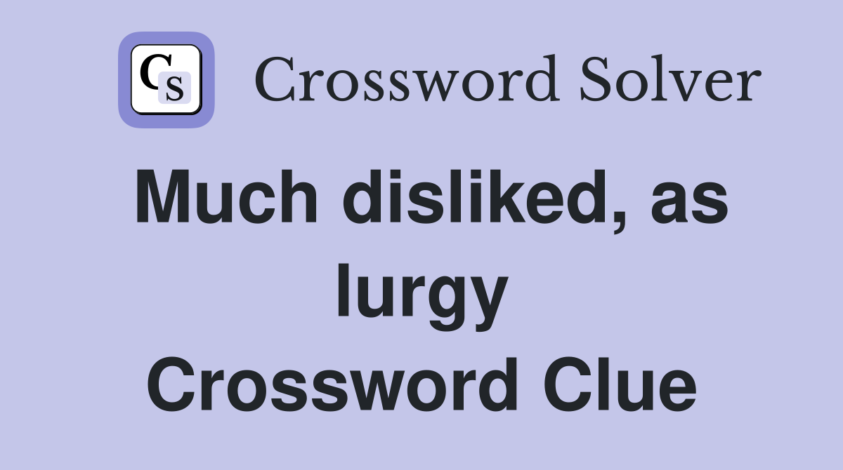 Much disliked, as lurgy Crossword Clue