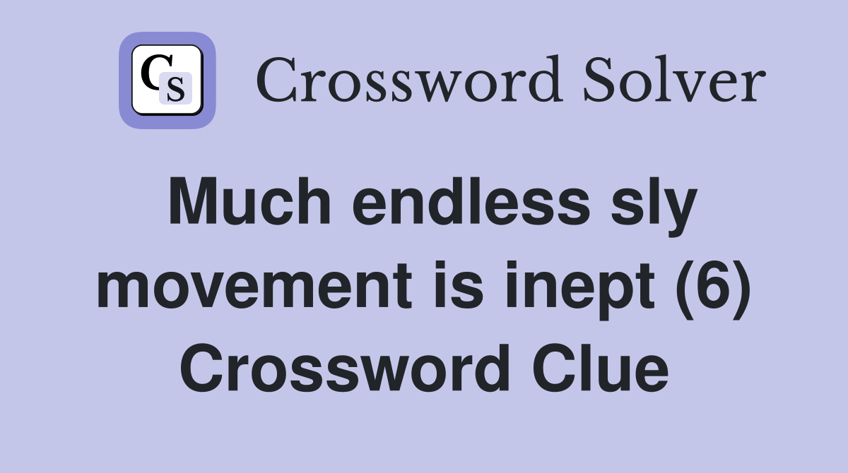 Much endless sly movement is inept (6) Crossword Clue