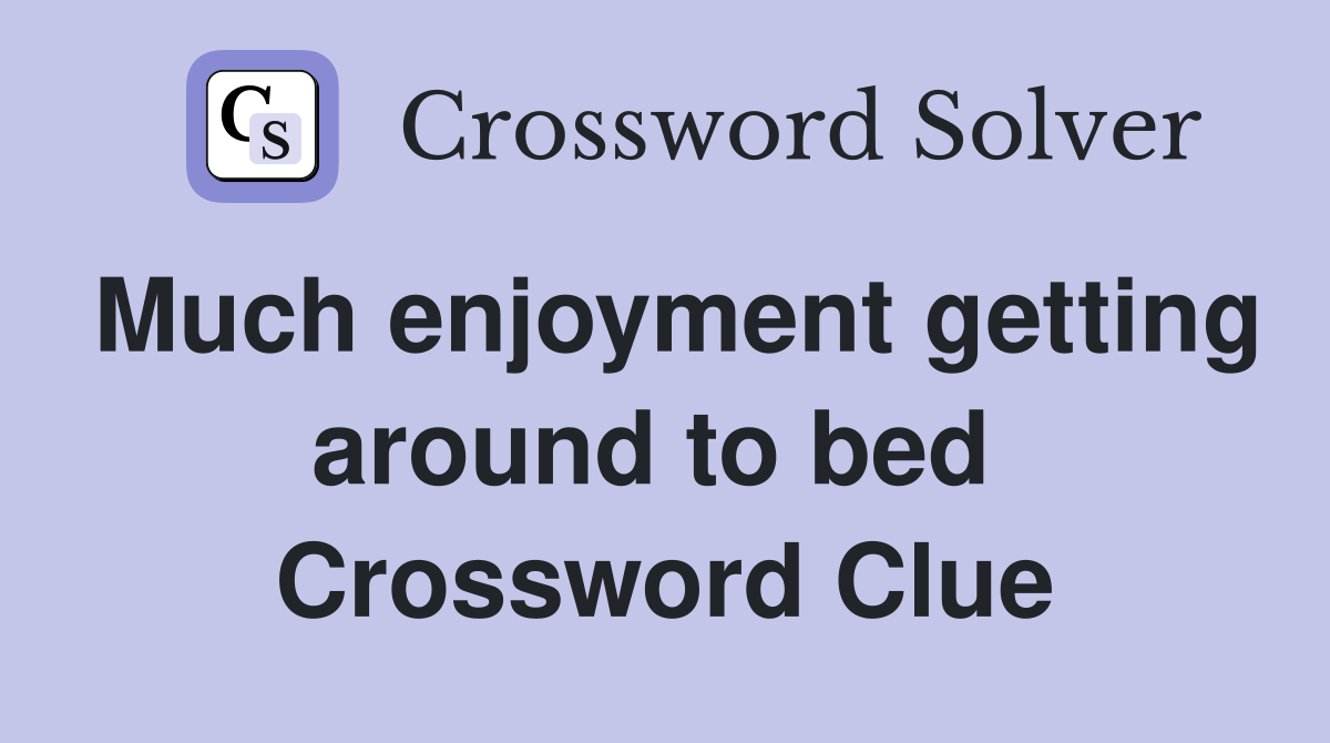Much enjoyment getting around to bed  Crossword Clue