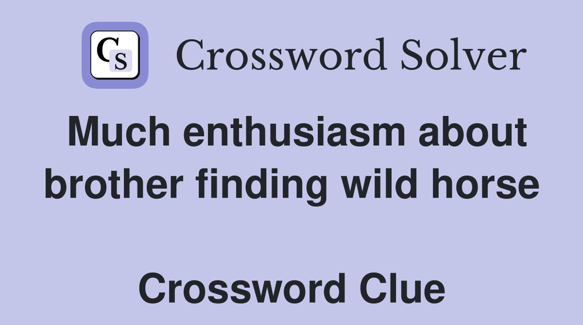 Much enthusiasm about brother finding wild horse  Crossword Clue