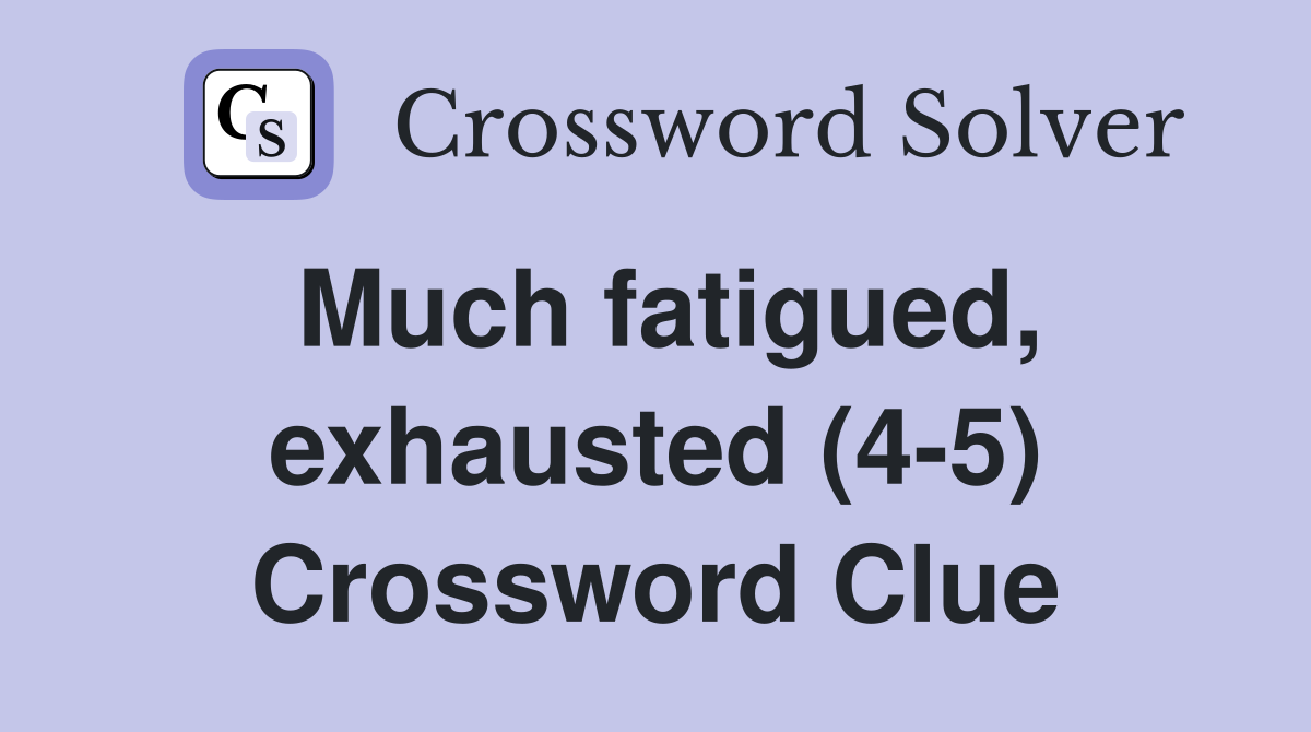 Much fatigued, exhausted (4-5) Crossword Clue