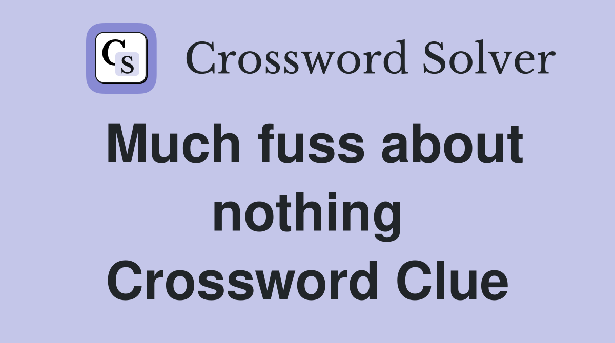 Much fuss about nothing Crossword Clue
