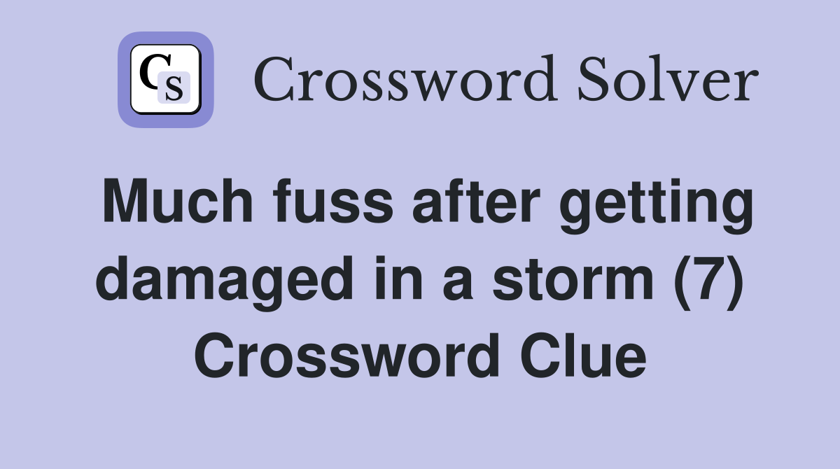 Much fuss after getting damaged in a storm (7) Crossword Clue