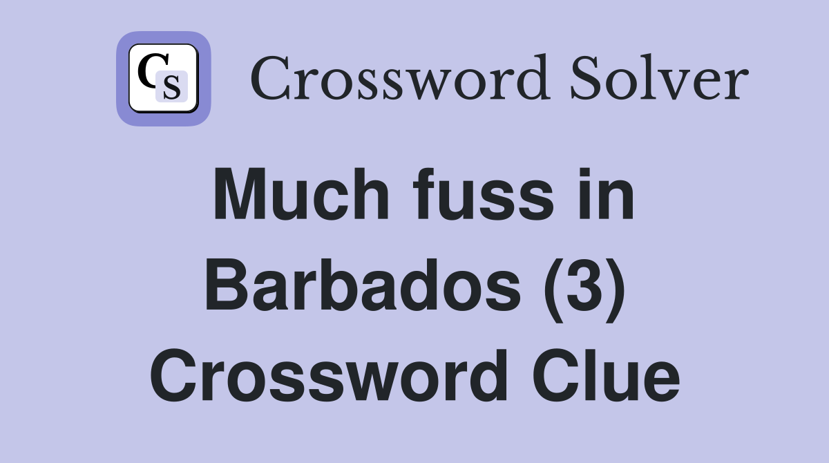 Much fuss in Barbados (3) Crossword Clue