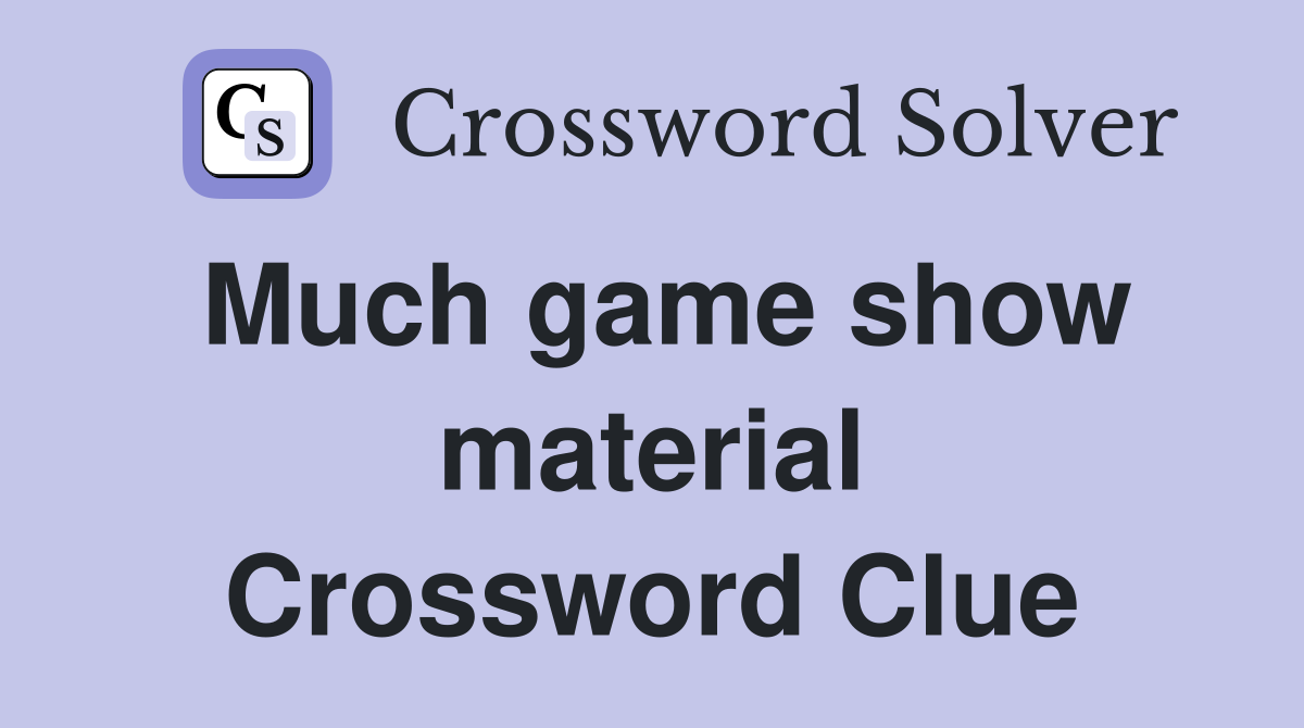 Much game show material Crossword Clue
