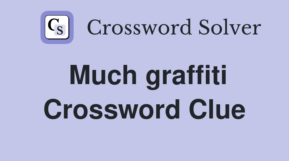 Much graffiti Crossword Clue
