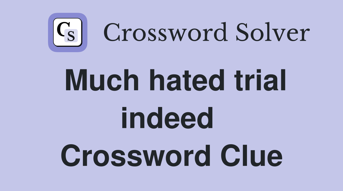 Much hated trial indeed  Crossword Clue