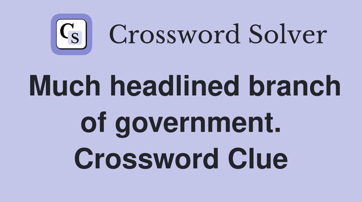 Much headlined branch of government. Crossword Clue