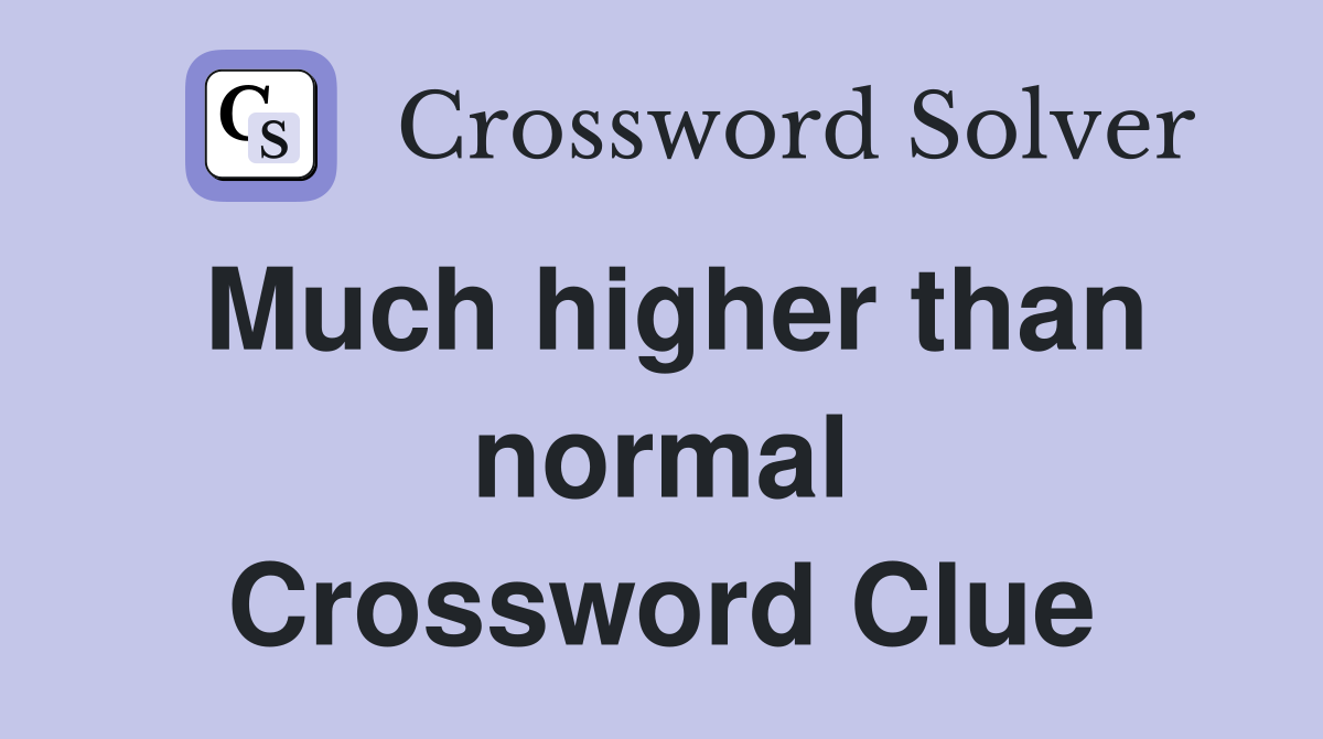 Much higher than normal Crossword Clue