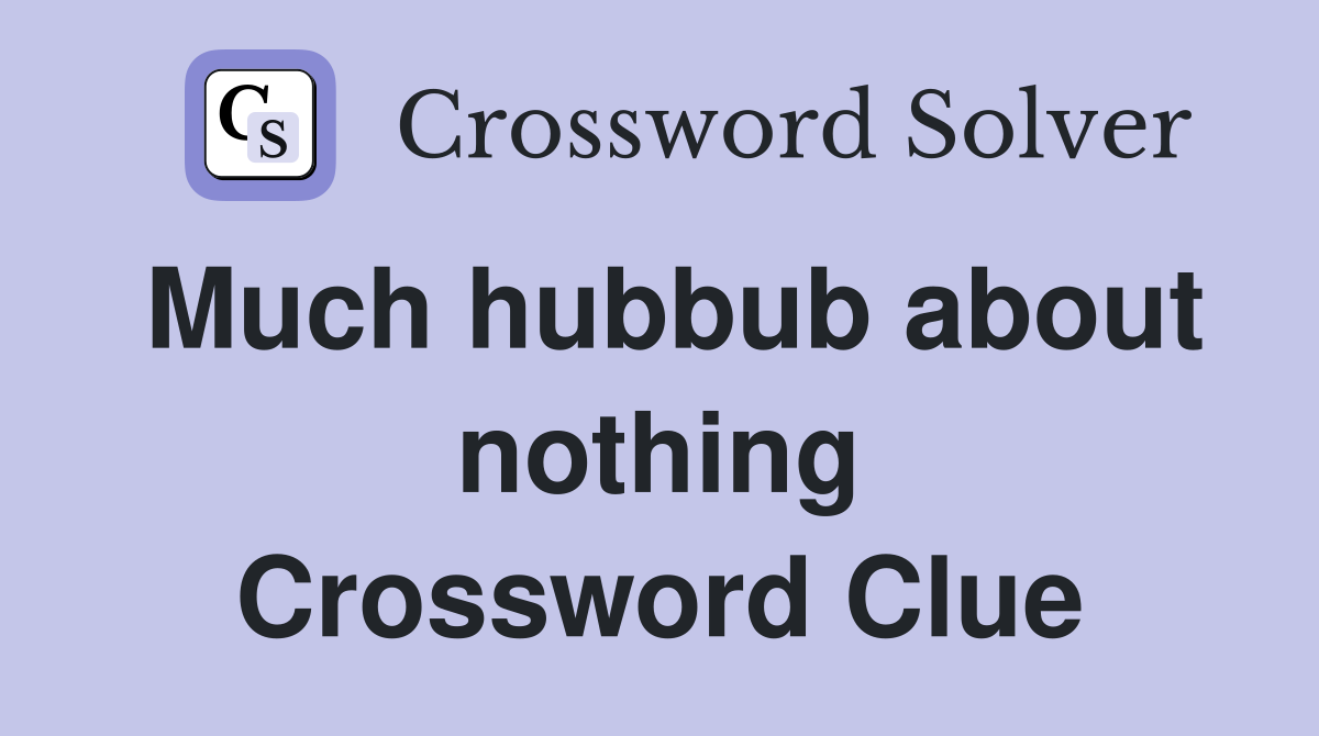 Much hubbub about nothing Crossword Clue