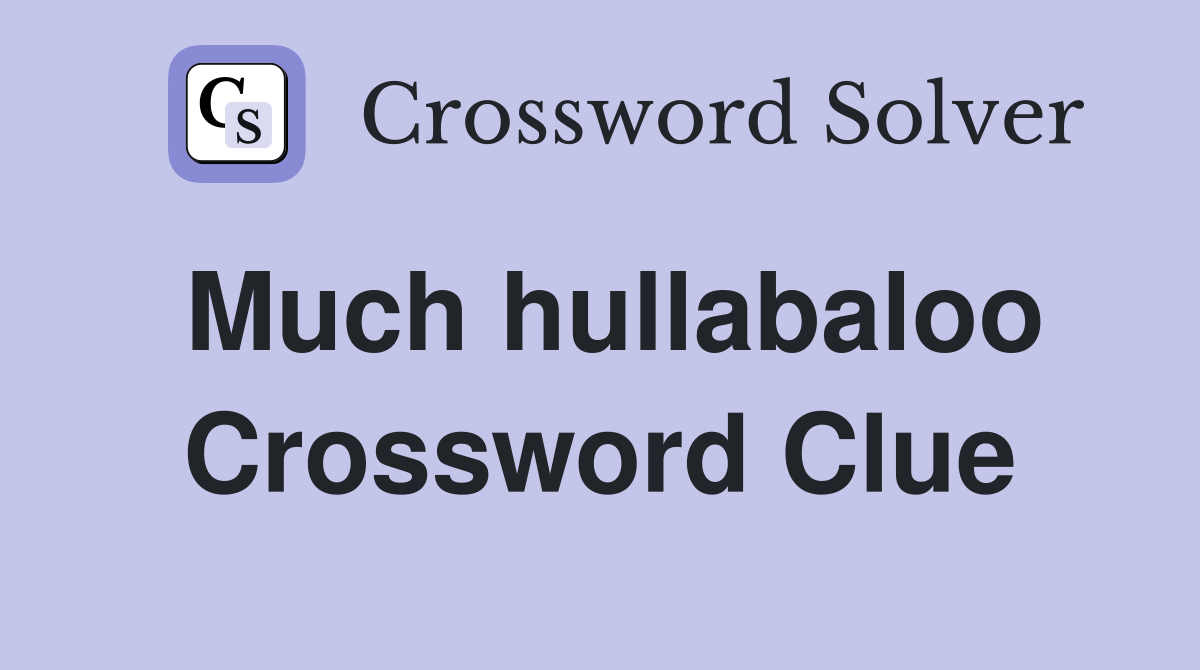 Much hullabaloo Crossword Clue