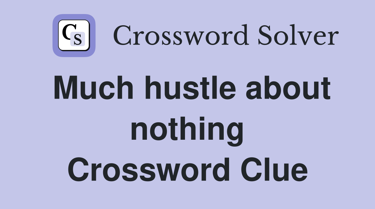 Much hustle about nothing Crossword Clue
