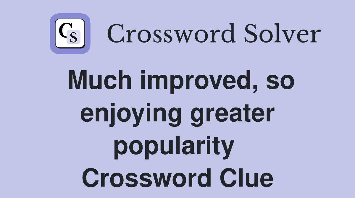 Much improved, so enjoying greater popularity  Crossword Clue
