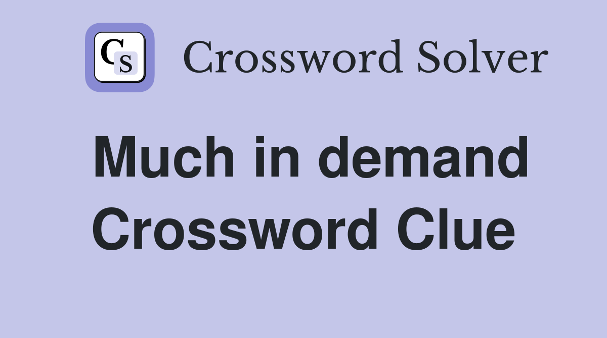 Much in demand Crossword Clue