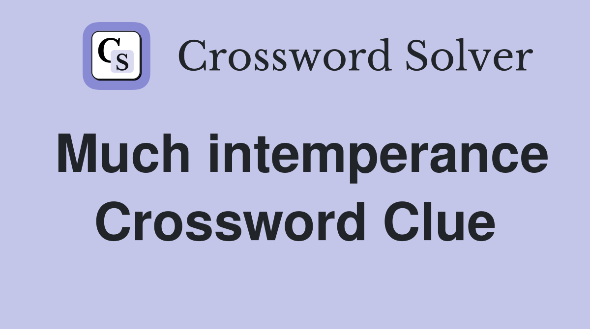 Much intemperance Crossword Clue