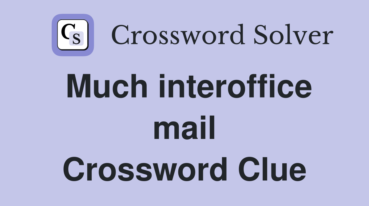 Much interoffice mail Crossword Clue
