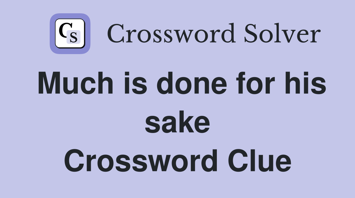 Much is done for his sake Crossword Clue