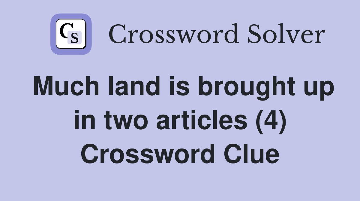 Much land is brought up in two articles (4) Crossword Clue