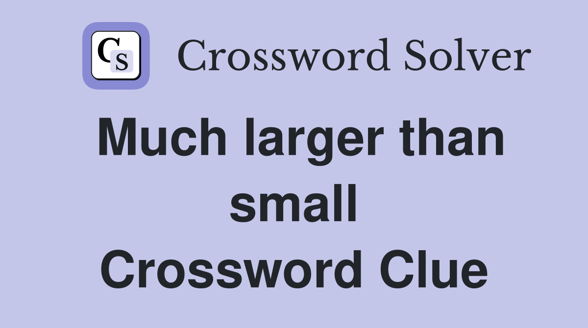 Much larger than small Crossword Clue