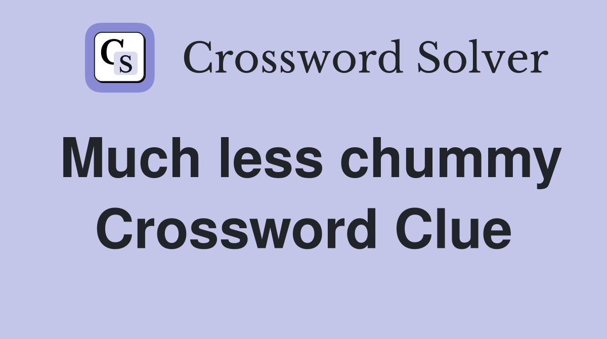 Much less chummy Crossword Clue