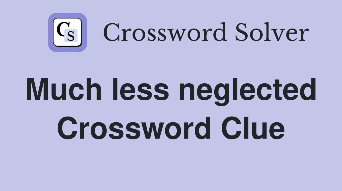 Much less neglected  Crossword Clue
