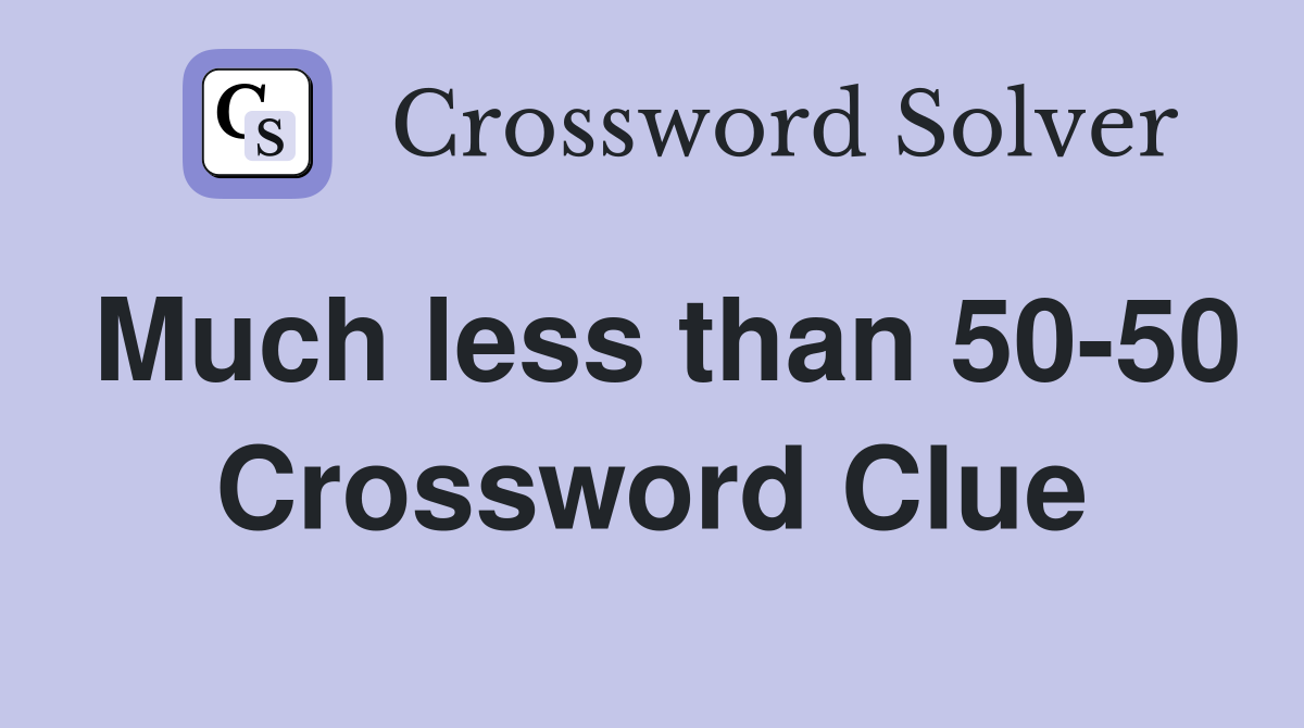 Much less than 50-50 Crossword Clue