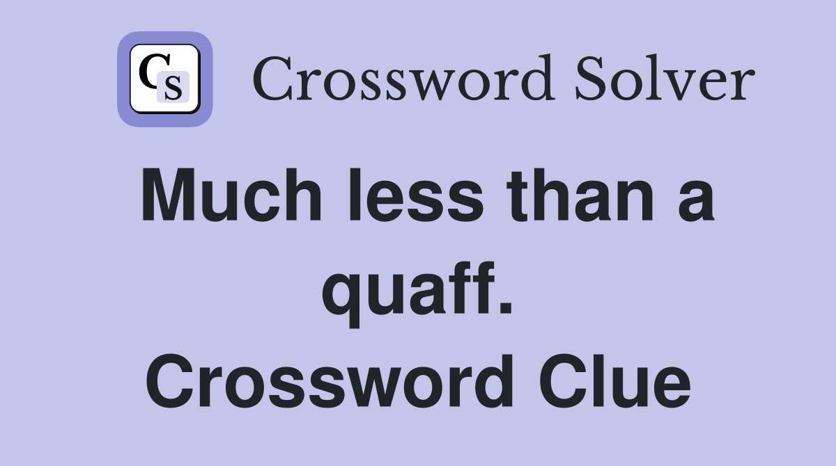 Much less than a quaff. Crossword Clue
