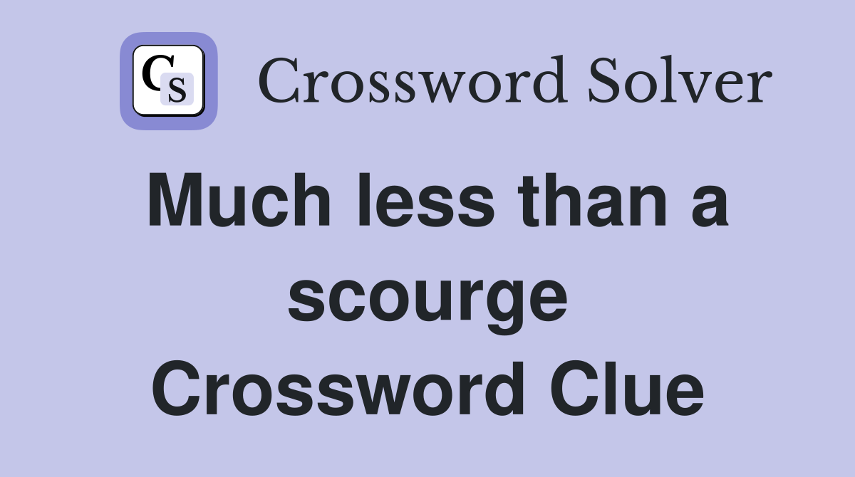 Much less than a scourge Crossword Clue