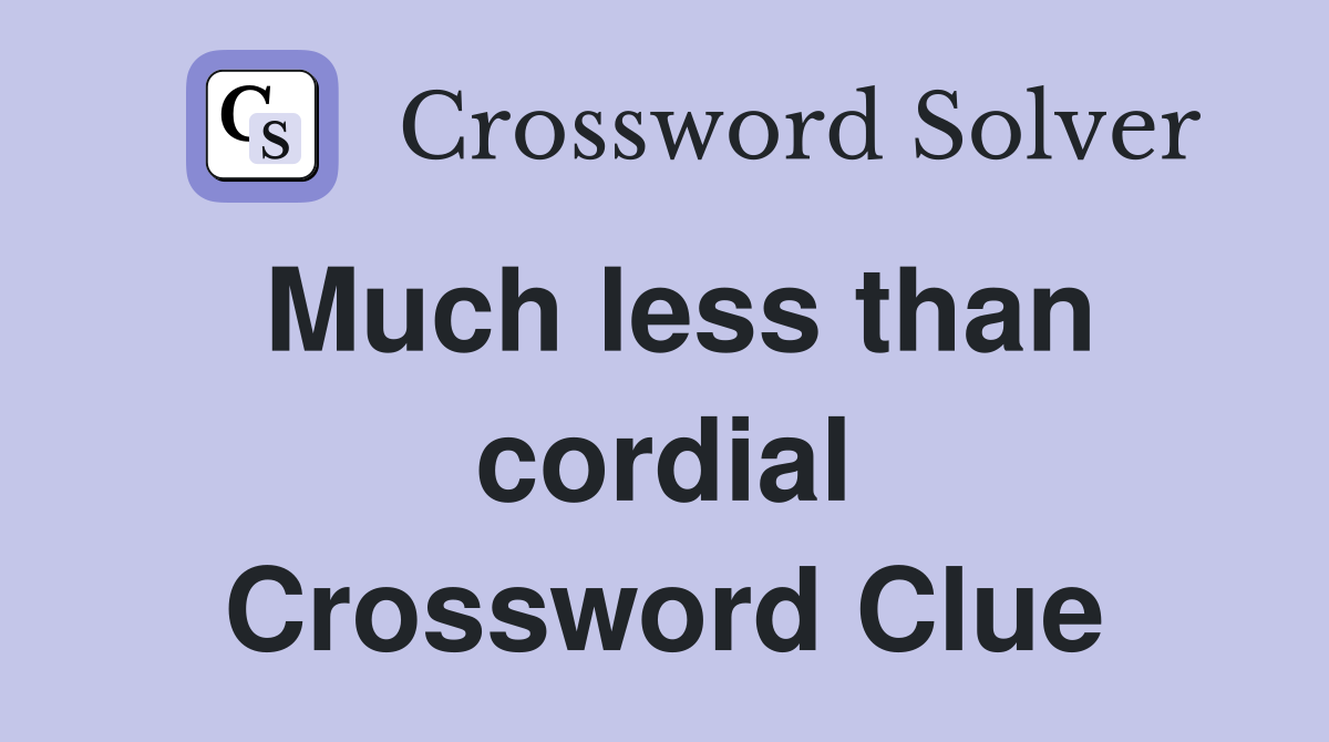Much less than cordial Crossword Clue