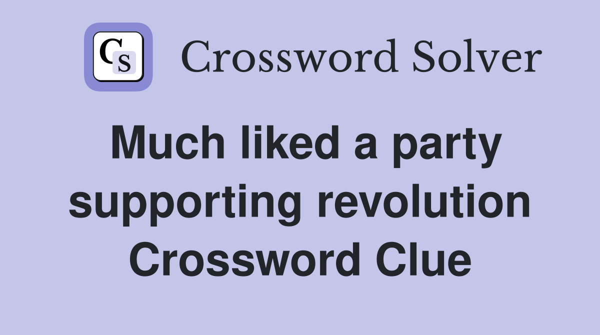 Much liked a party supporting revolution Crossword Clue